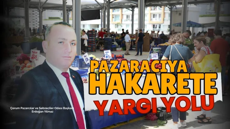 Çorum Pazarcılar Odası Başkanı Yılmaz Kararlı...Hakaret Edenleri Adalete Teslim Edeceğiz!