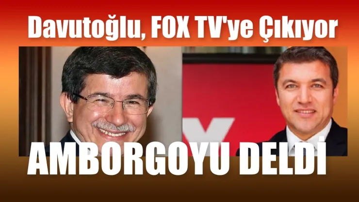 Davutoğlu, Amborgo'yu FOX TV İle Deliyor