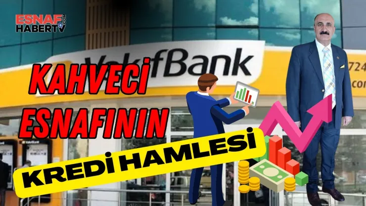 Kahveciler Odası Başkanı İsa Güven'den Esnafa Nefes Aldıran Kredi Hamlesi