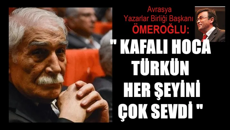 Ömeroğlu: ' Mustafa Kafalı, Milletinin Hocasıydı'