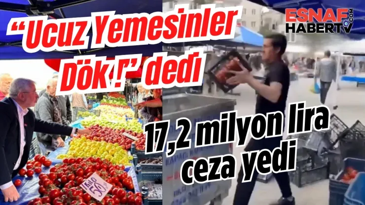 'Ucuz Yemesinler Çöpe Dök' iyen Pazarcı Esnafına Rekor Ceza