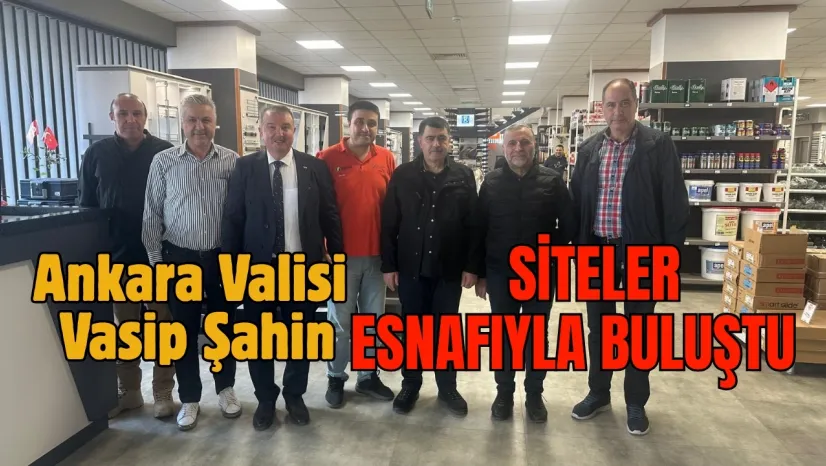 Ankara Valisi Vasip Şahin, Siteler Esnafıyla Buluştu