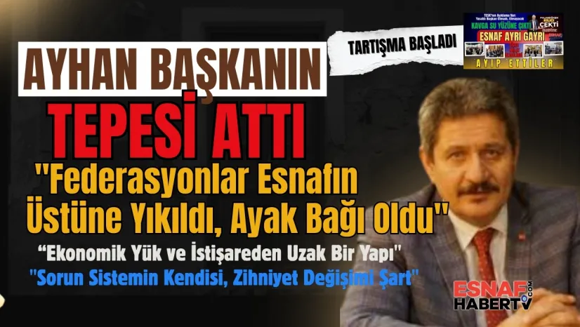 Ayhan Başkanın Tepesi Attı: 'Federasyonlar Esnafın Üstüne Yıkıldı, Ayak Bağı Oldu'
