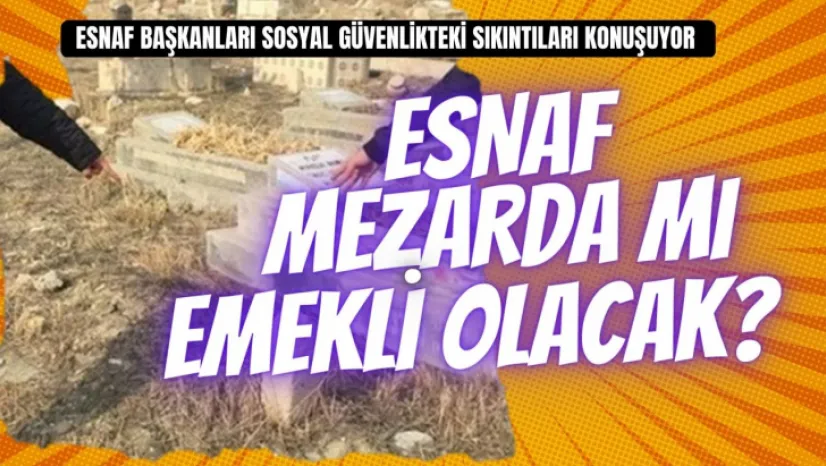 Başkanlar Soracak ! Peki Esnafın Emekliliği Ne Olacak ?