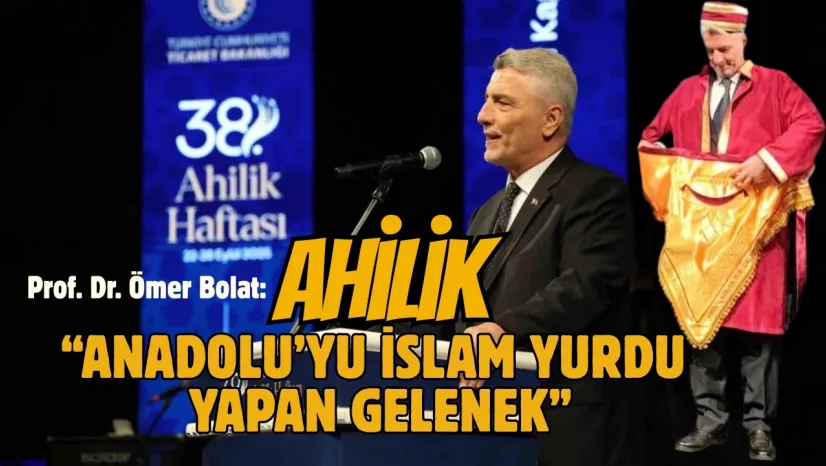 Bolat, 'Ahilik, Anadolu'nun Türk-İslam yurdu olmasında temel bir gelenektir