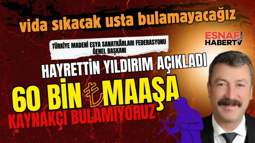 Hayrettin Yıldırım'dan Sert Tepki 60.000 Tl Maaşla Kaynakçı Bulamıyoruz Vida Sıkacak Eleman Kalmayacak