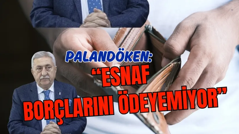 Palandöken: 'Esnaf borçlarını ödeyemiyor, yapılandırma acil ihtiyaç'