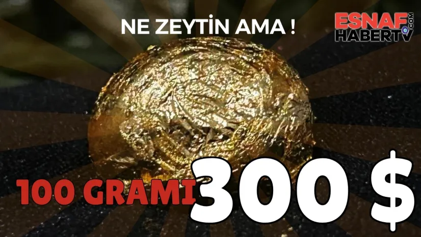 Zeytine Bak Sen ...100 Gramı 300 Dolar