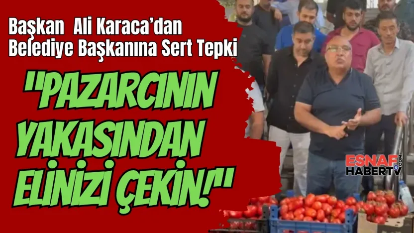 Ali Karaca'dan Sert Açıklamalar :'Pazarcının Yakasından Elinizi Çekin!'