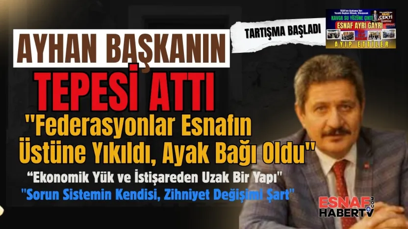 Ayhan Başkanın Tepesi Attı: 'Federasyonlar Esnafın Üstüne Yıkıldı, Ayak Bağı Oldu'