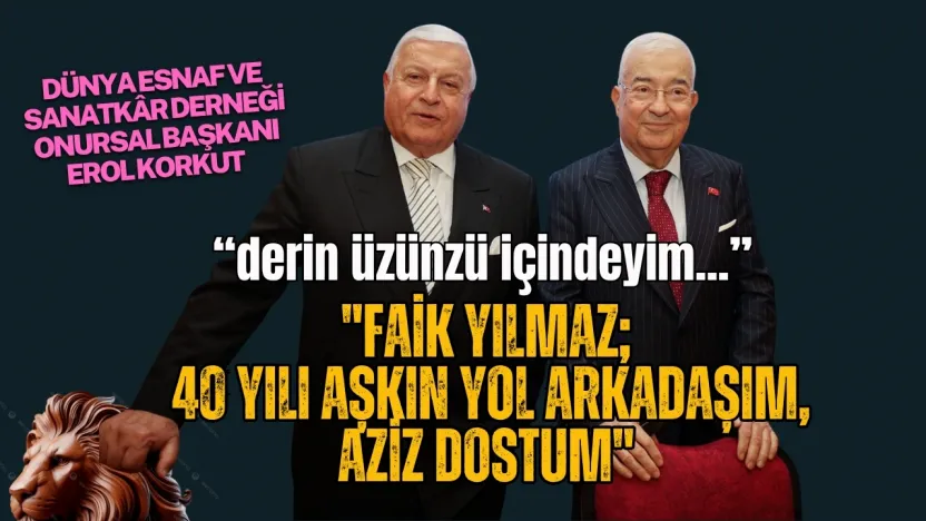 Dünya Esnaf ve Sanatkâr Derneği Onursal Başkanı Erol Korkut'tan Faik Yılmaz İçin Duygusal Mesaj