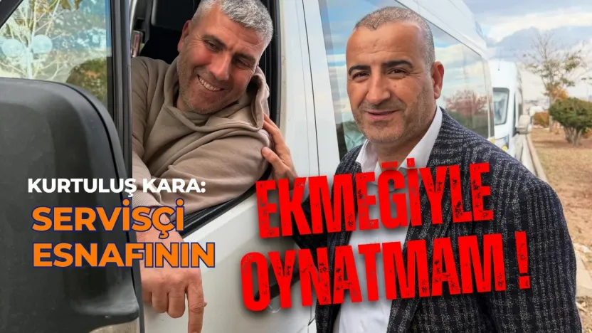 Kurtuluş Kara 'Servisçi Esnafonın Ekmeği ile Kimseye Oynatmam'