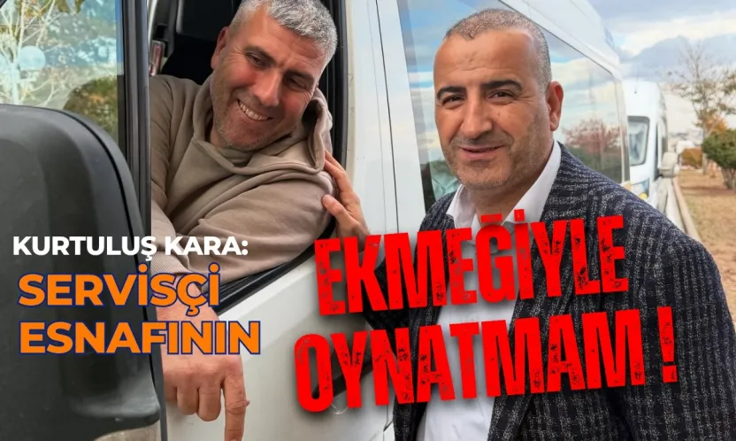 Kurtuluş Kara 'Servisçi Esnafonın Ekmeği ile Kimseye Oynatmam'